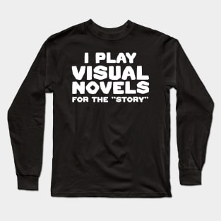 I Play Visual Novels For The "Story" - Funny Otaku Gamer Quotes Long Sleeve T-Shirt